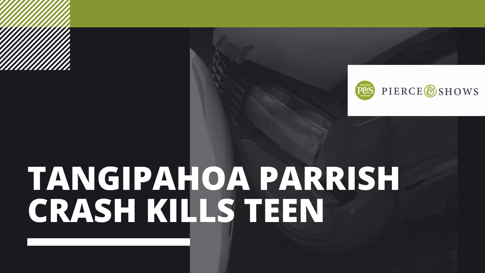 Tangipahoa Parrish Crash Kills Teen - Pierce & Shows injury attorney Baton Rouge, Louisiana