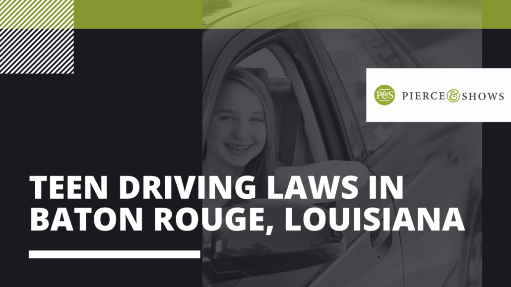 Teen Driving Laws in Baton Rouge, Louisiana- Pierce & Shows injury attorney Baton Rouge, Louisiana