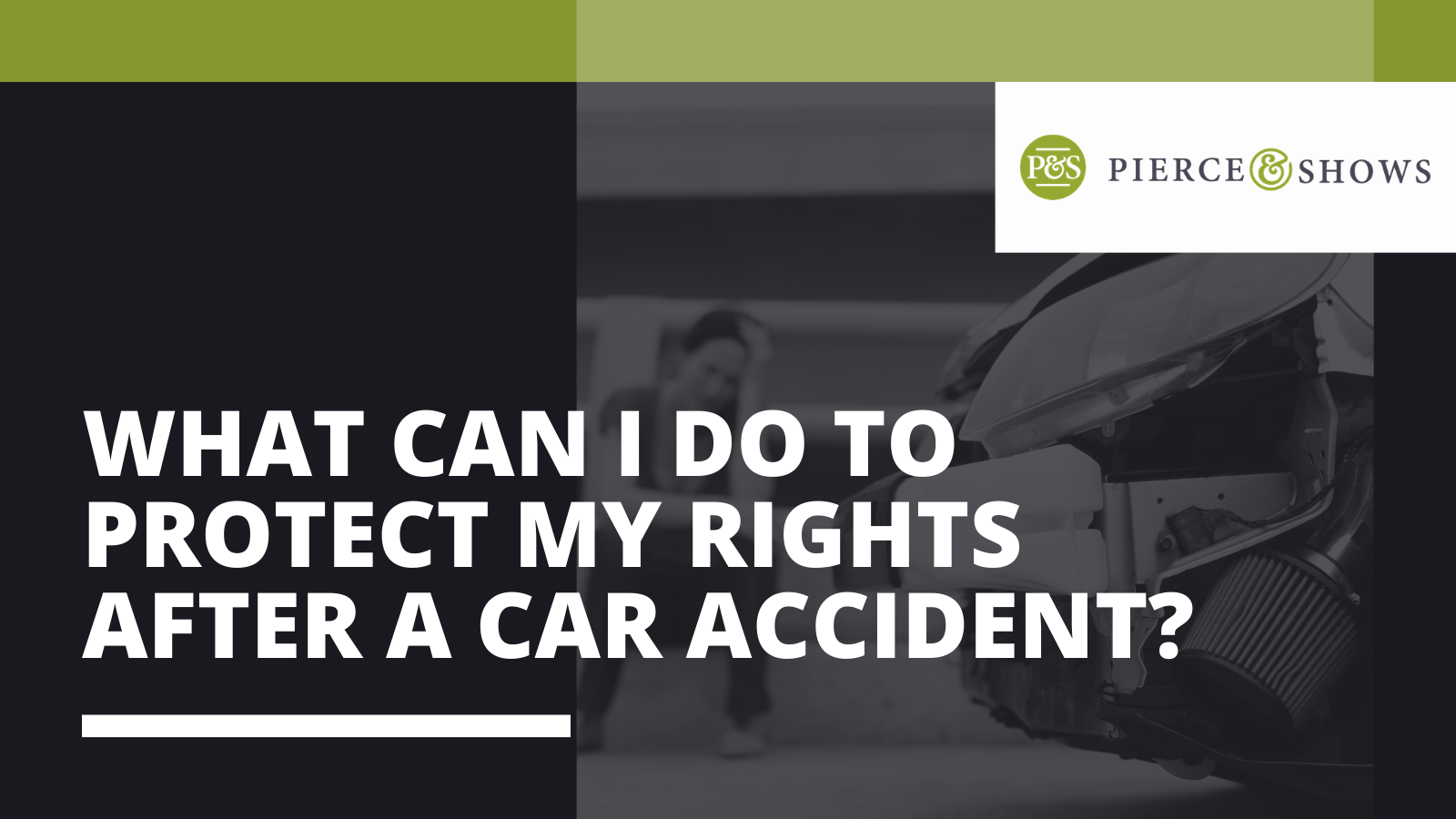 What Can I Do to Protect My Rights After a Car Accident - Pierce & Shows injury attorney Baton Rouge, Louisiana
