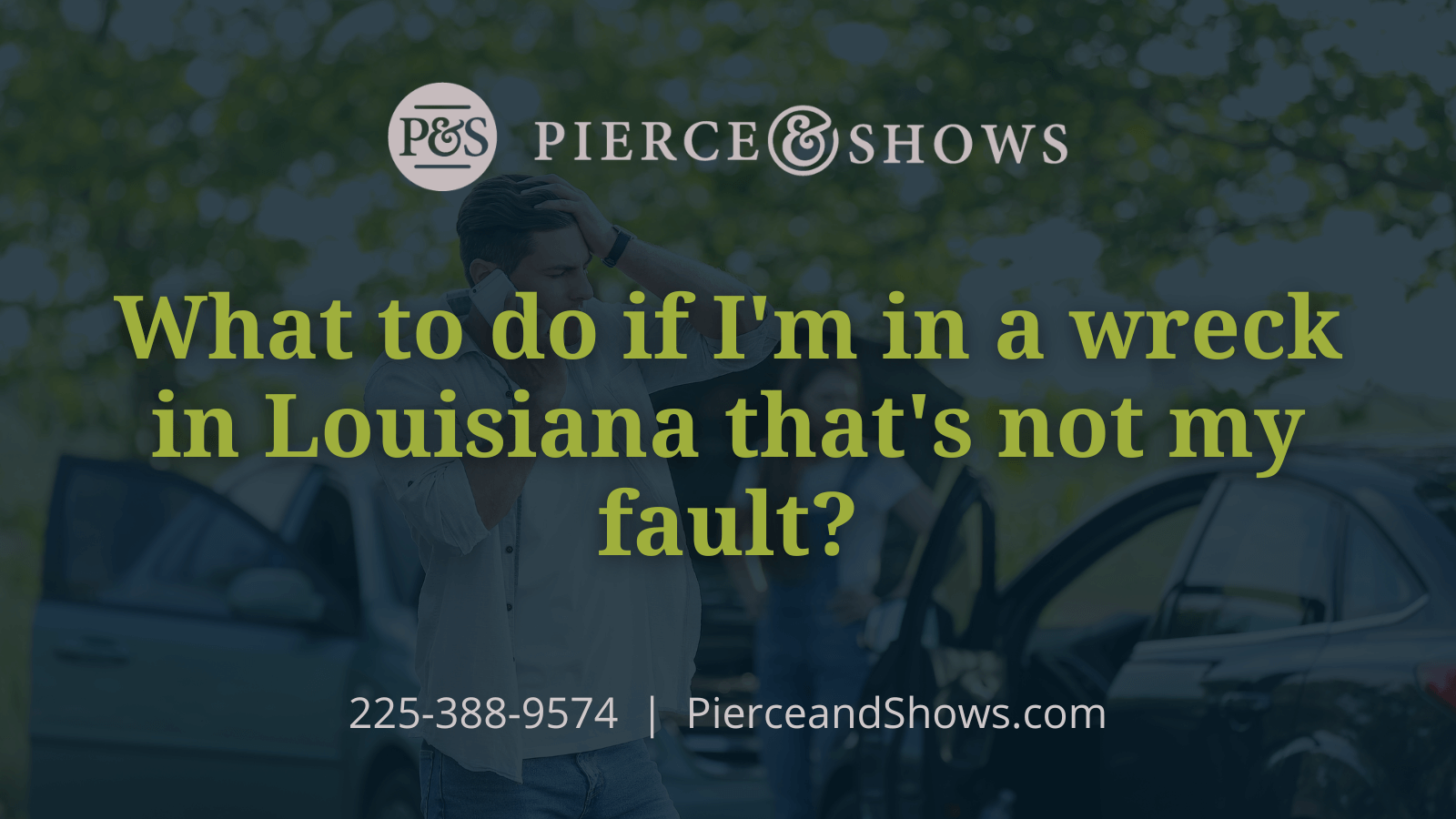 What to do if I'm in a wreck in Louisiana that's not my fault - Baton Rouge Louisiana injury attorney Pierce & Shows