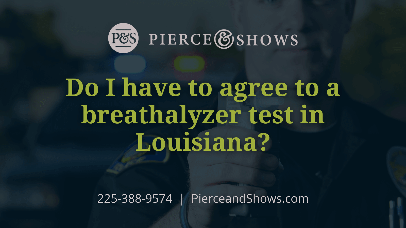 Do I have to agree to a breathalyzer test in Louisiana - Baton Rouge Louisiana injury attorney Pierce & Shows