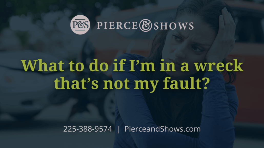 What to do if I’m in a wreck that’s not my fault - Baton Rouge Louisiana injury attorney Pierce & Shows (1)
