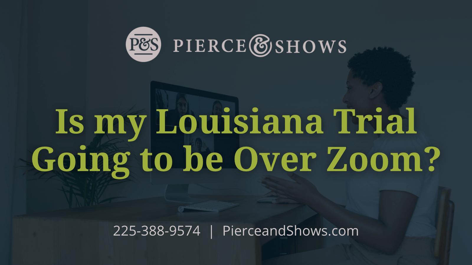 Is my Louisiana Trial Going to be Over Zoom - Baton Rouge Louisiana injury attorney Pierce & Shows