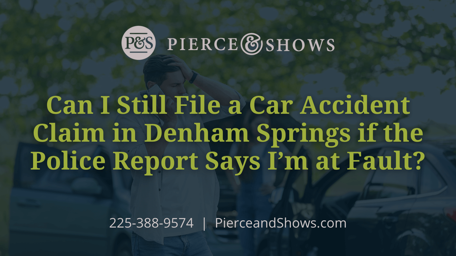 Can I Still File a Car Accident Claim in Denham Springs if the Police Report Says I’m at Fault - Baton Rouge Louisiana injury attorney Pierce & Shows