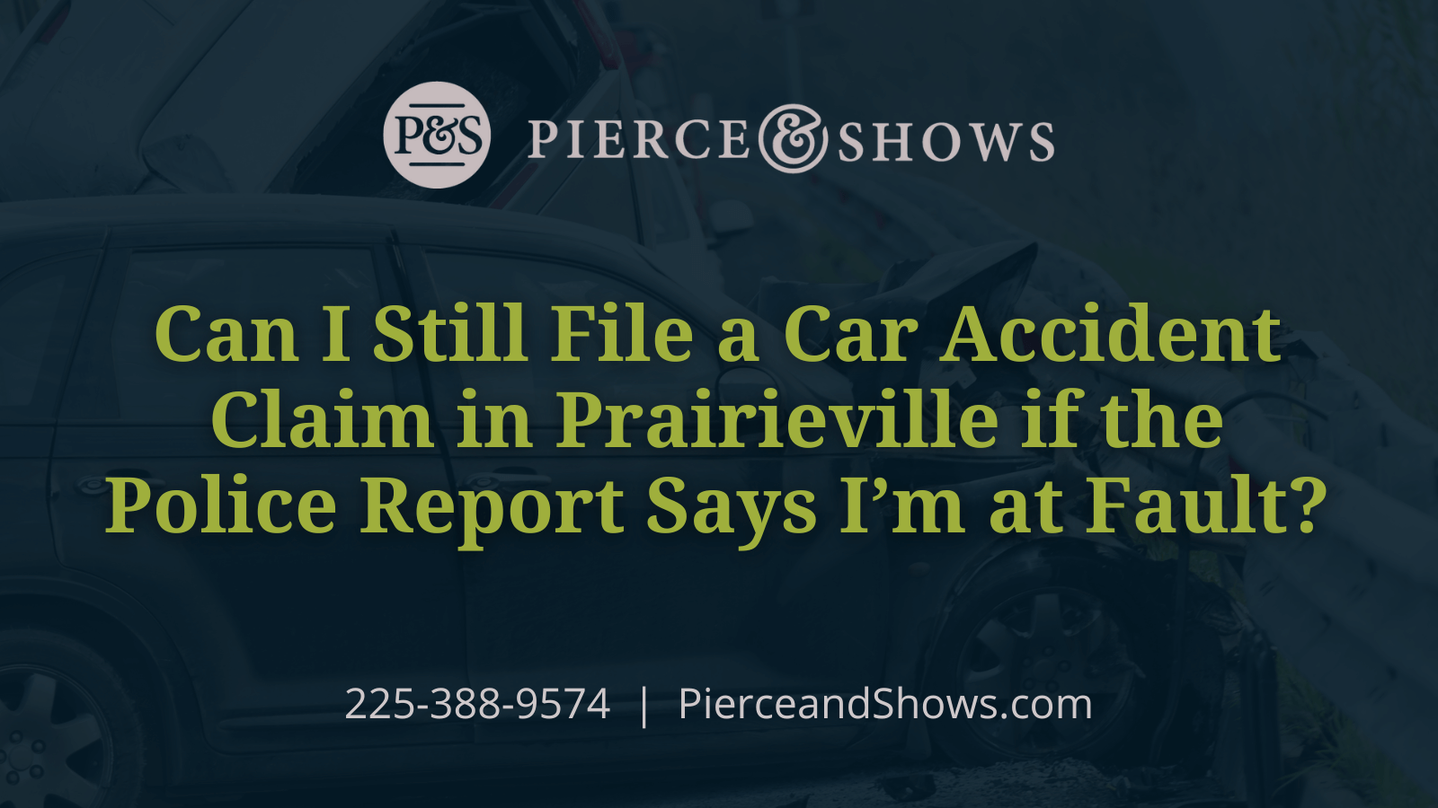 Can I Still File a Car Accident Claim in Prairieville if the Police Report Says I’m at Fault? - Baton Rouge Louisiana injury attorney Pierce & Shows